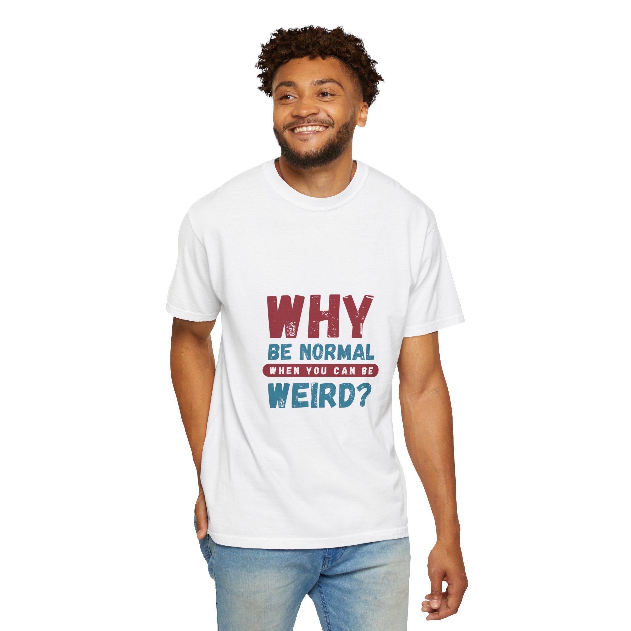 Why Be Normal When You Can Be Weird? T-Shirt