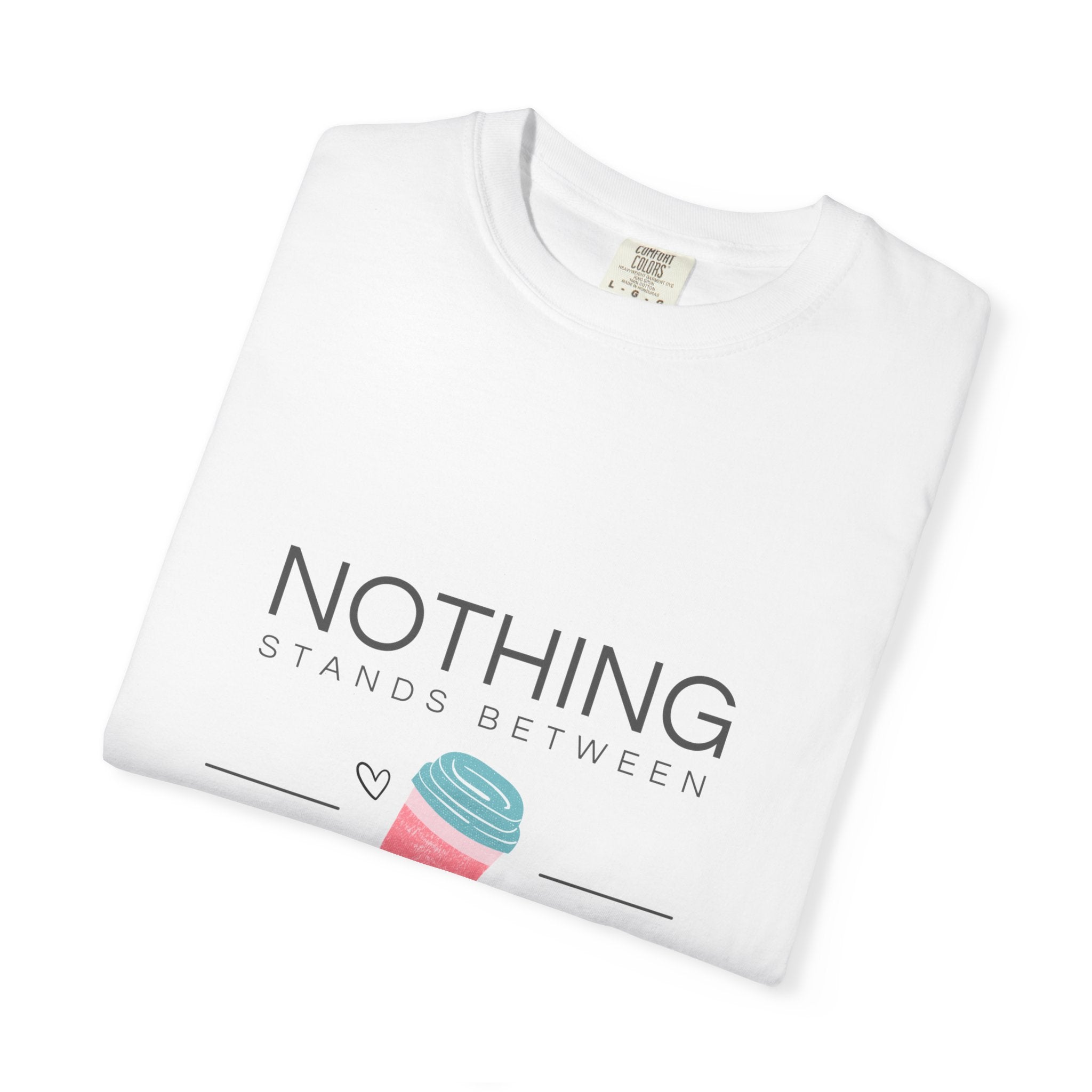 Nothing Stands Between A Girl And Her Coffee T-Shirt — Cute Coffee Lover Tee