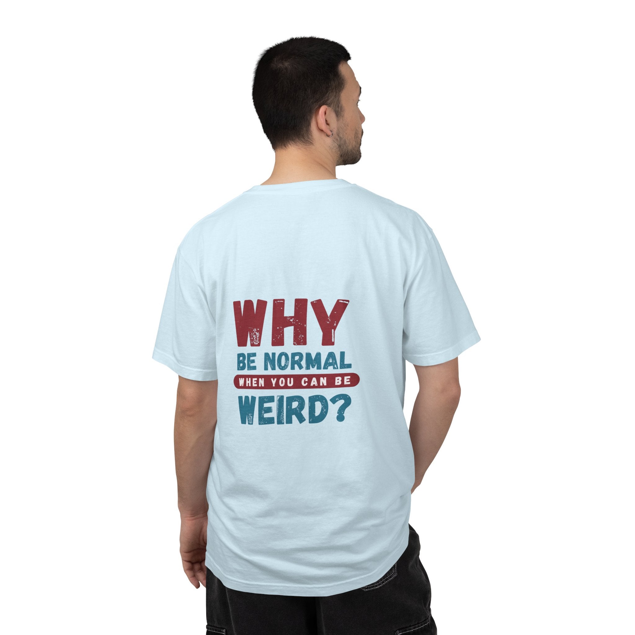 Why Be Normal When You Can Be Weird? T-Shirt