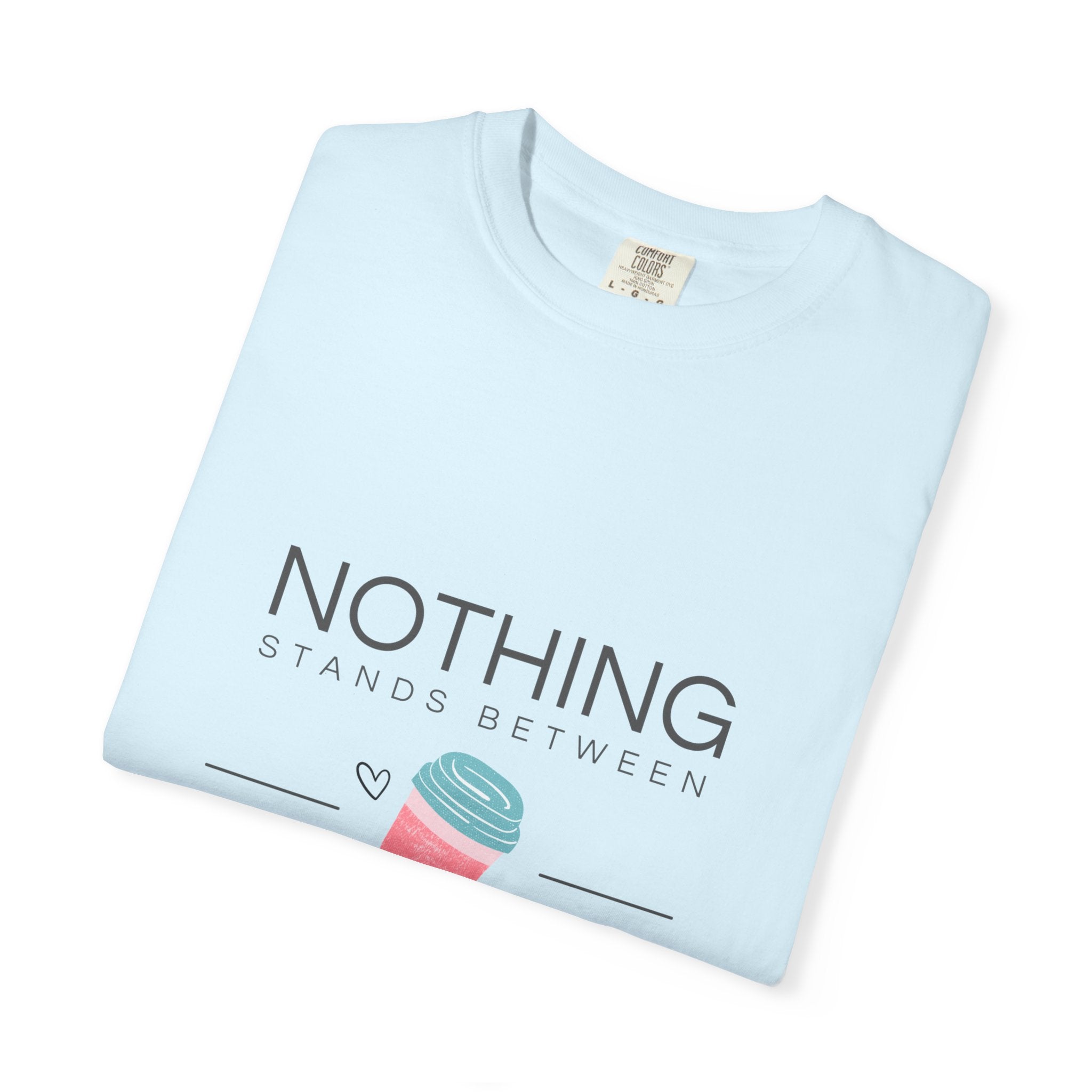 Nothing Stands Between A Girl And Her Coffee T-Shirt — Cute Coffee Lover Tee
