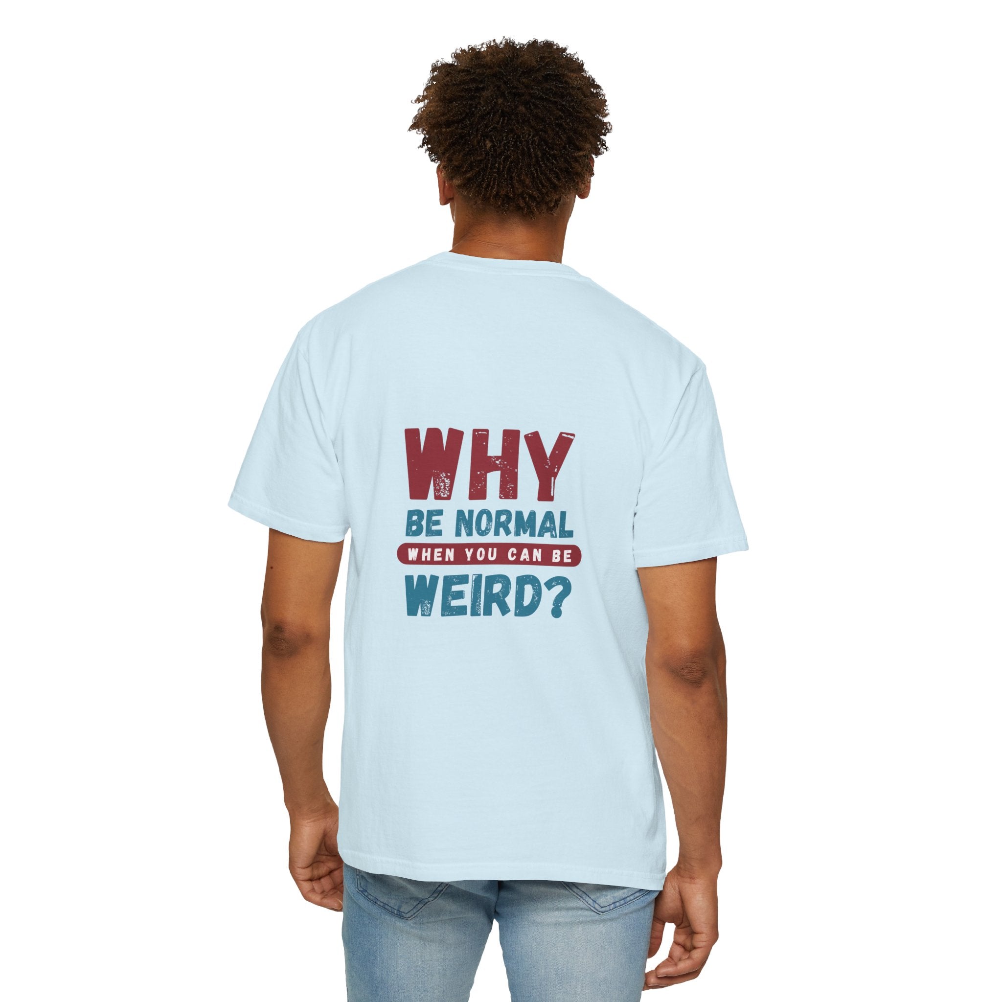 Why Be Normal When You Can Be Weird? T-Shirt