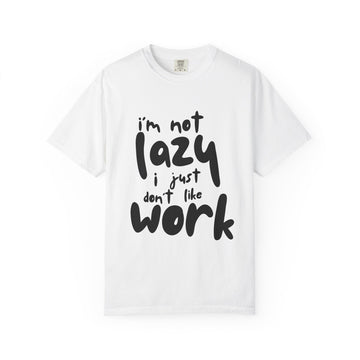 Graphic Tee — "I'm Not Lazy I Just Don't Like Work" Casual Statement T-Shirt