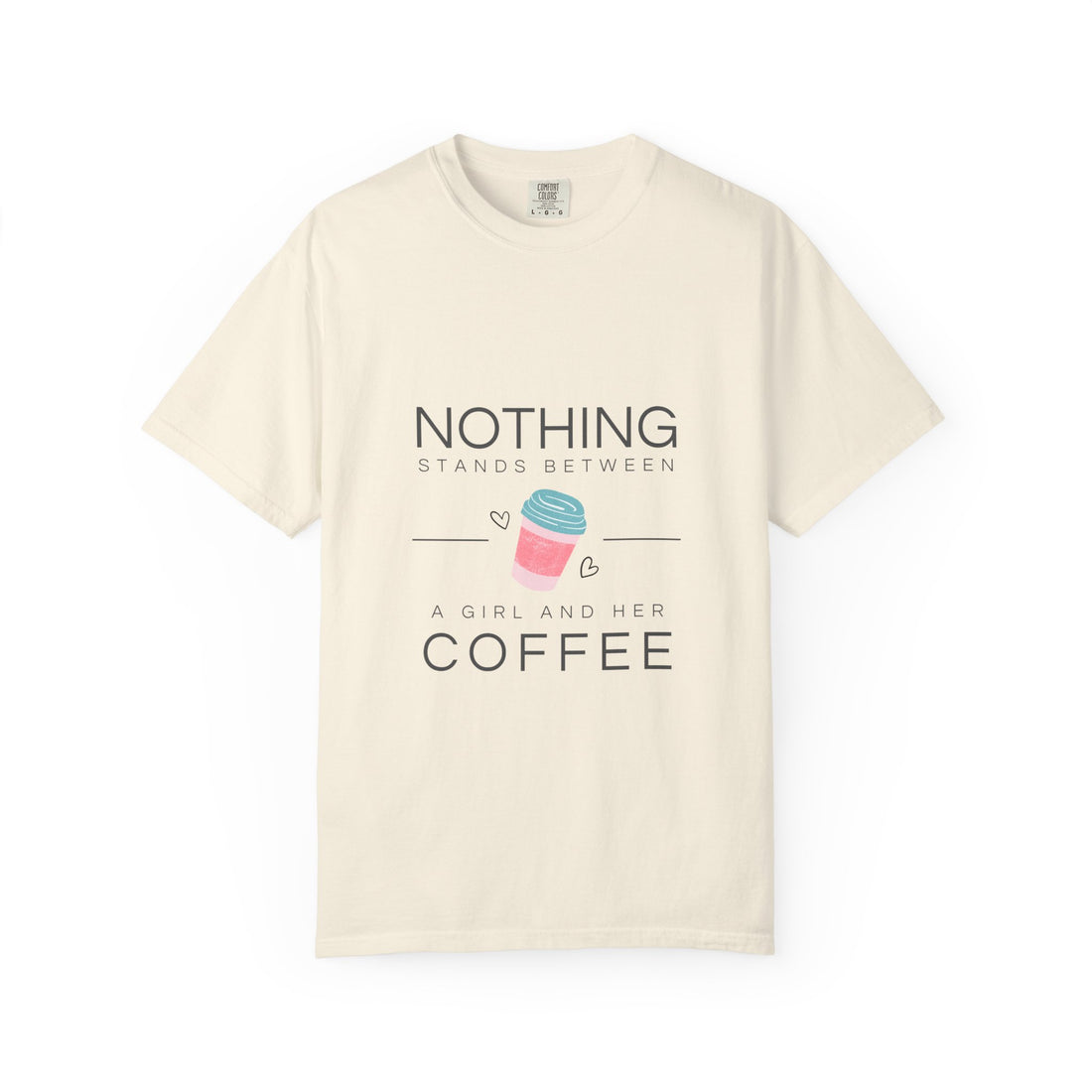 Nothing Stands Between A Girl And Her Coffee T-Shirt — Cute Coffee Lover Tee