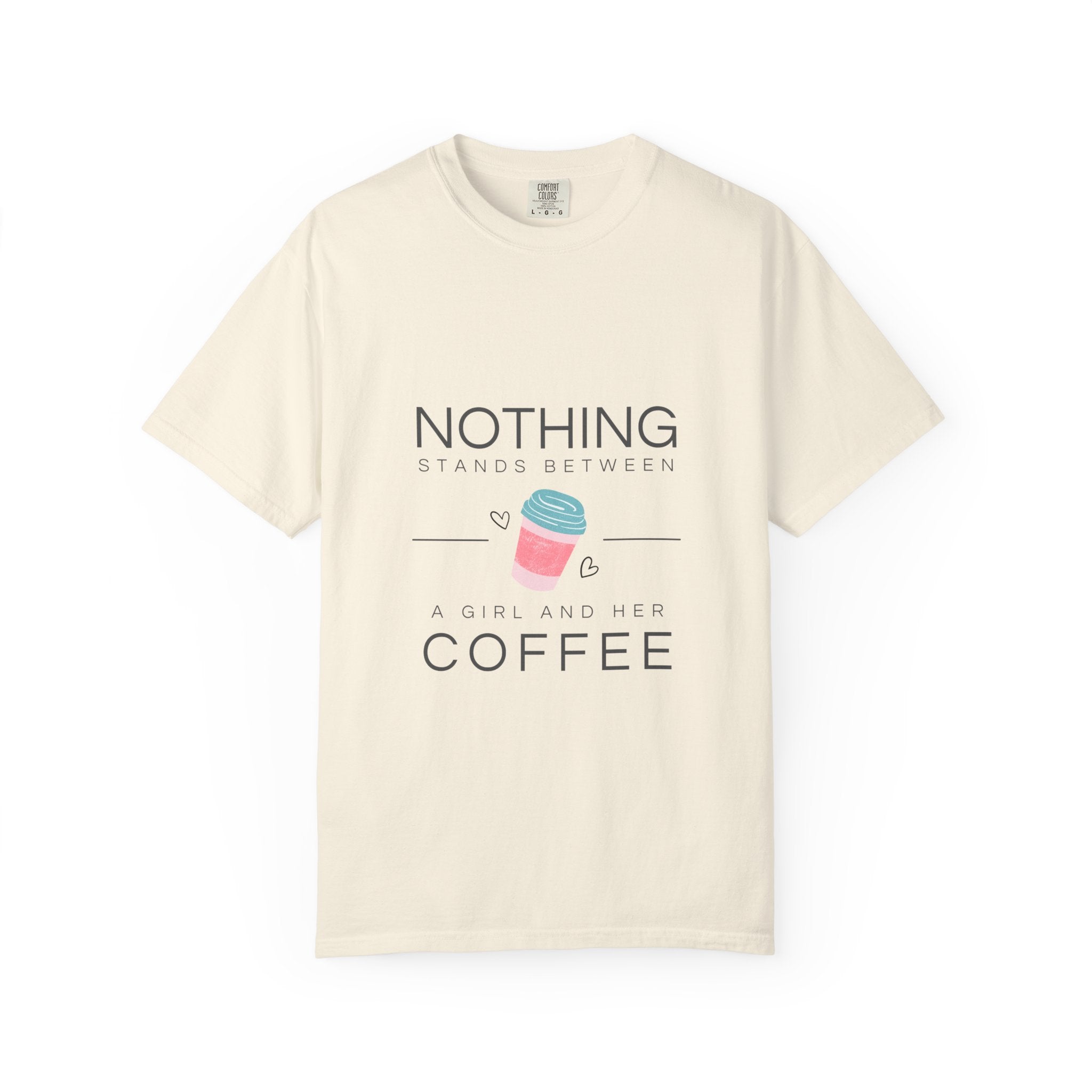 Nothing Stands Between A Girl And Her Coffee T-Shirt — Cute Coffee Lover Tee