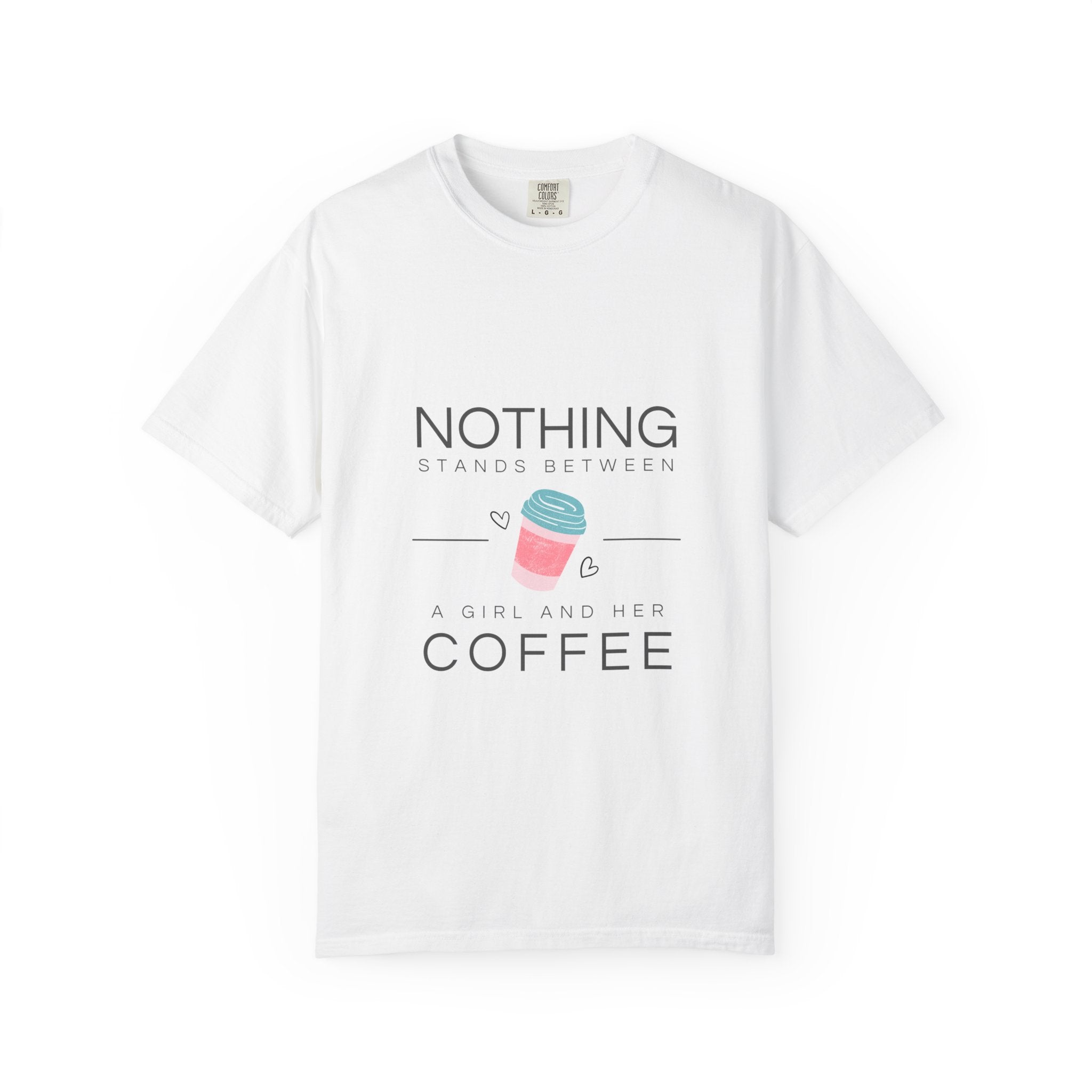 Nothing Stands Between A Girl And Her Coffee T-Shirt — Cute Coffee Lover Tee