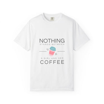 Nothing Stands Between A Girl And Her Coffee T-Shirt — Cute Coffee Lover Tee