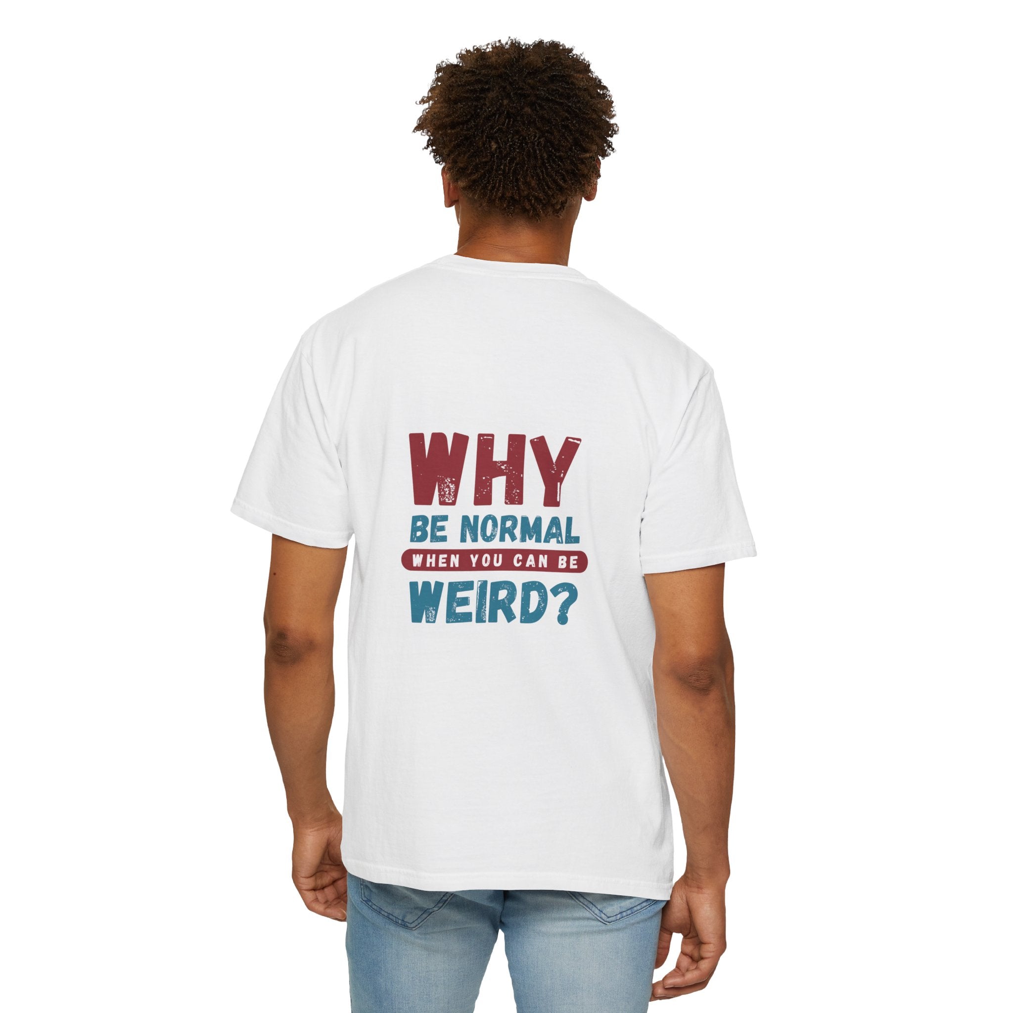 Why Be Normal When You Can Be Weird? T-Shirt