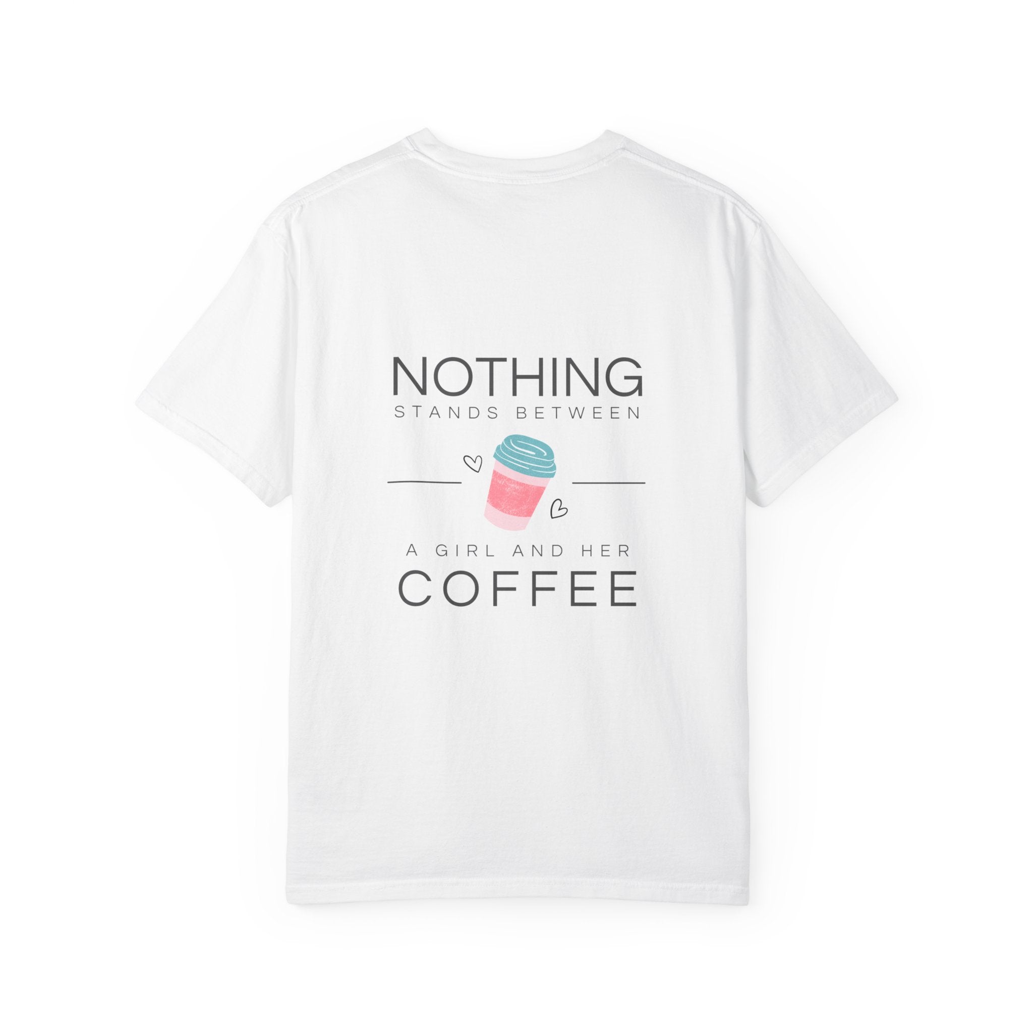 Nothing Stands Between A Girl And Her Coffee T-Shirt — Cute Coffee Lover Tee