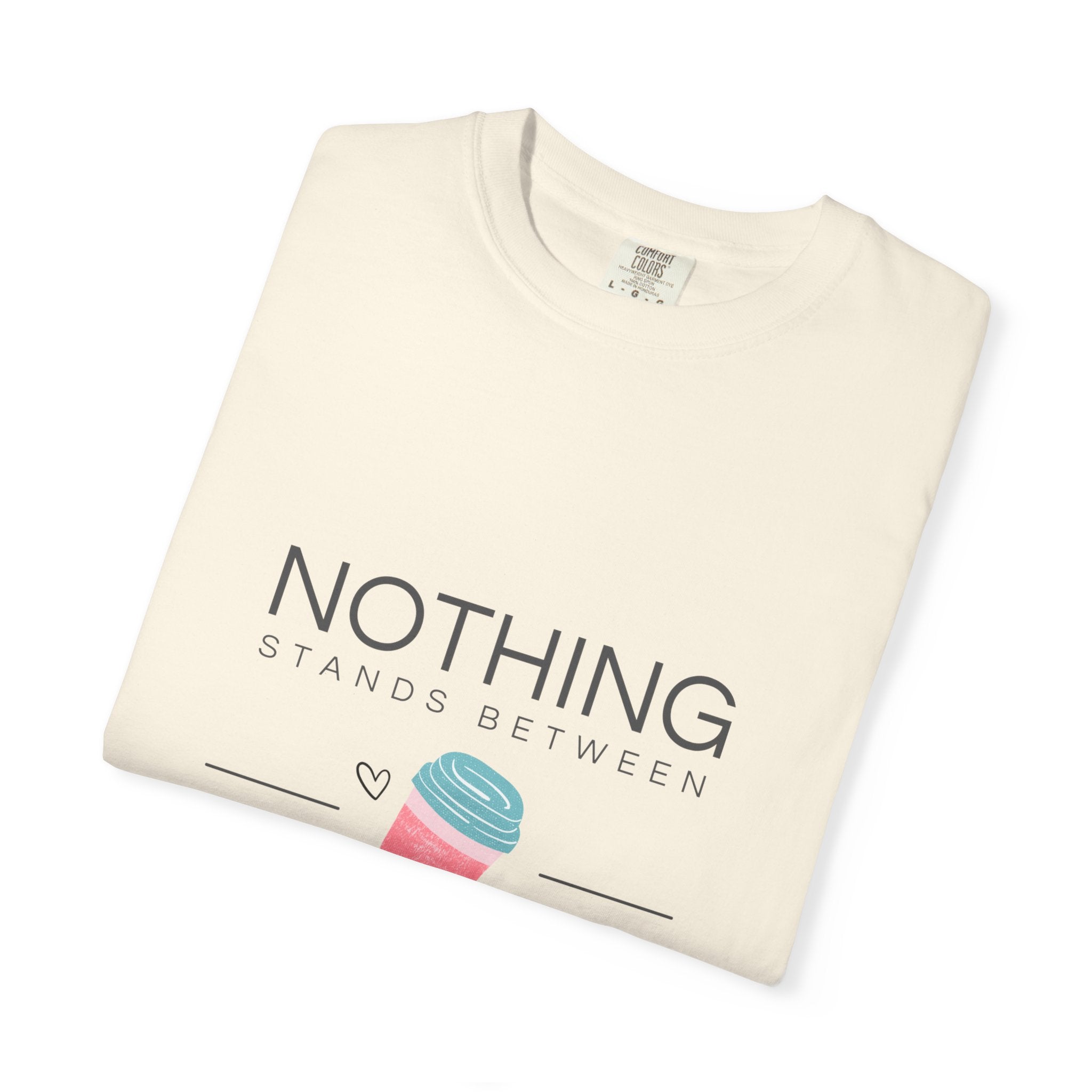 Nothing Stands Between A Girl And Her Coffee T-Shirt — Cute Coffee Lover Tee