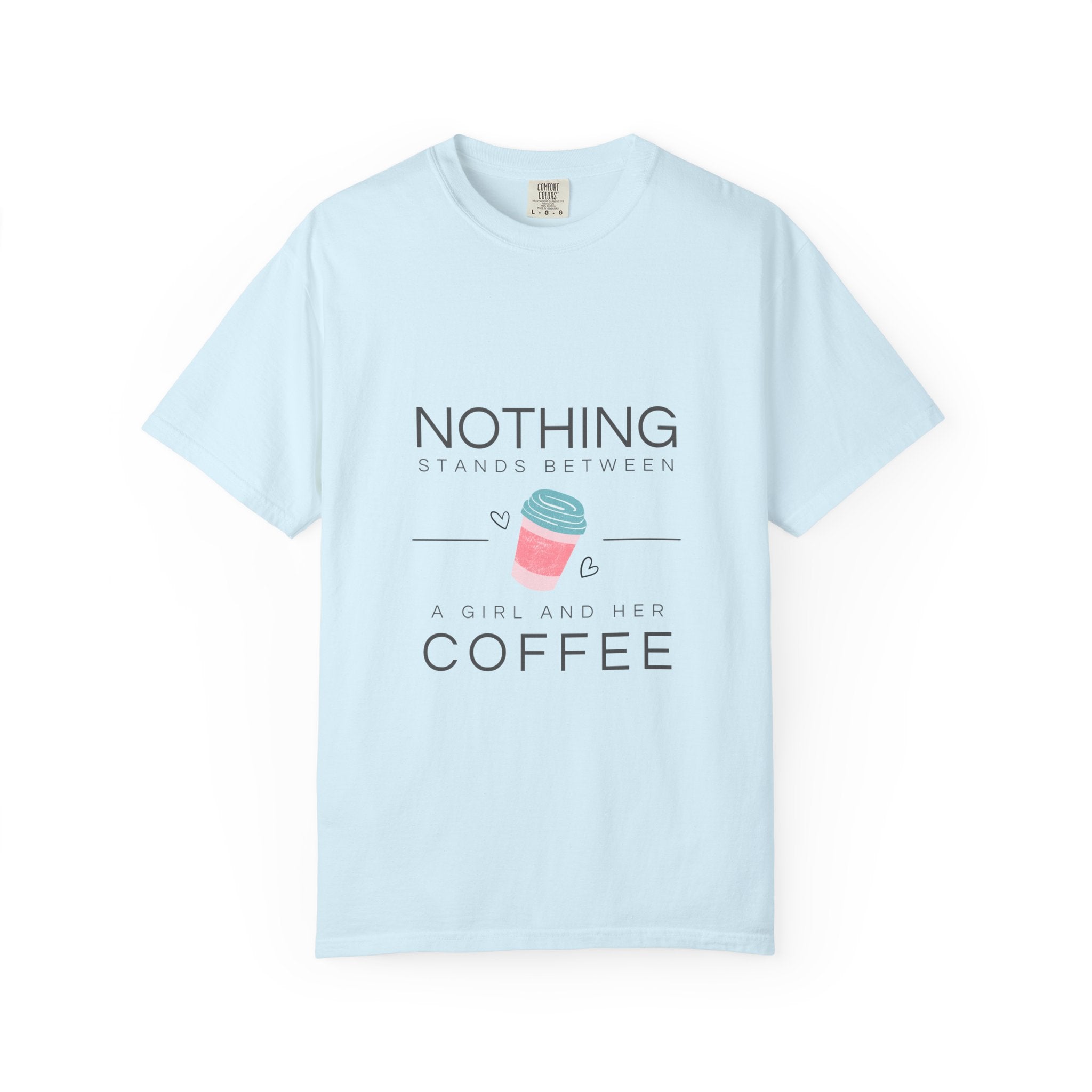 Nothing Stands Between A Girl And Her Coffee T-Shirt — Cute Coffee Lover Tee