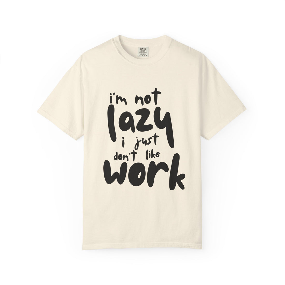 Graphic Tee — "I'm Not Lazy I Just Don't Like Work" Casual Statement T-Shirt