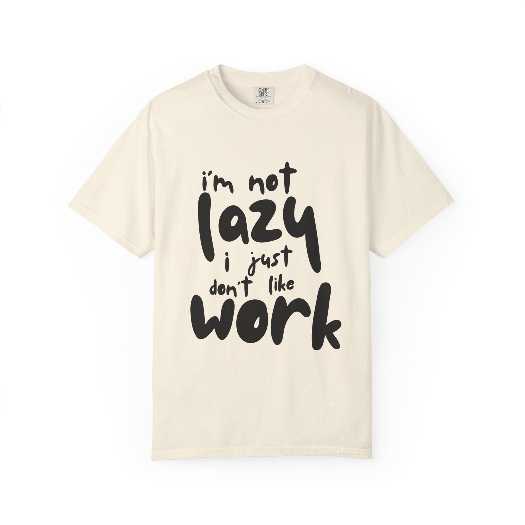 Graphic Tee — "I'm Not Lazy I Just Don't Like Work" Casual Statement T-Shirt