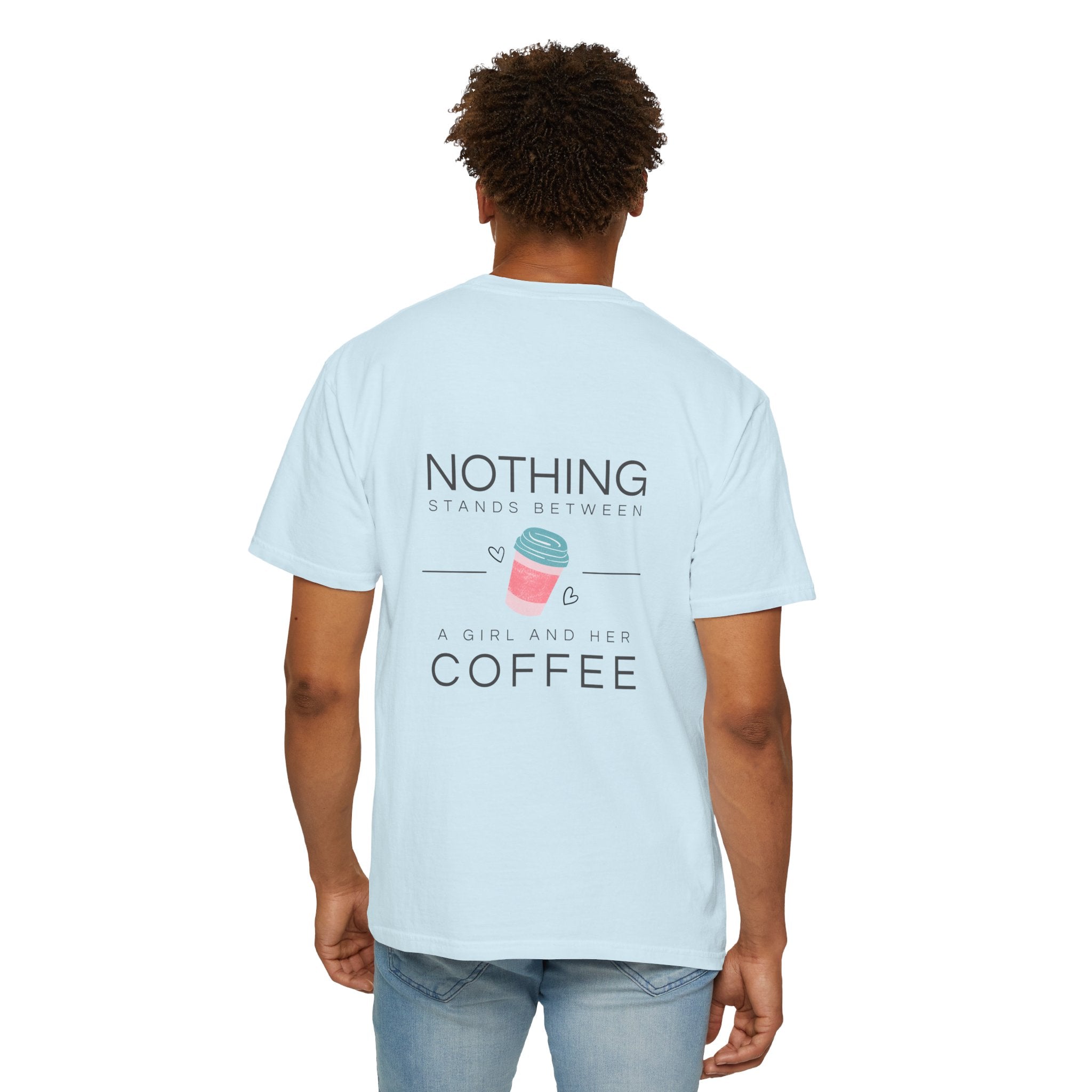 Nothing Stands Between A Girl And Her Coffee T-Shirt — Cute Coffee Lover Tee
