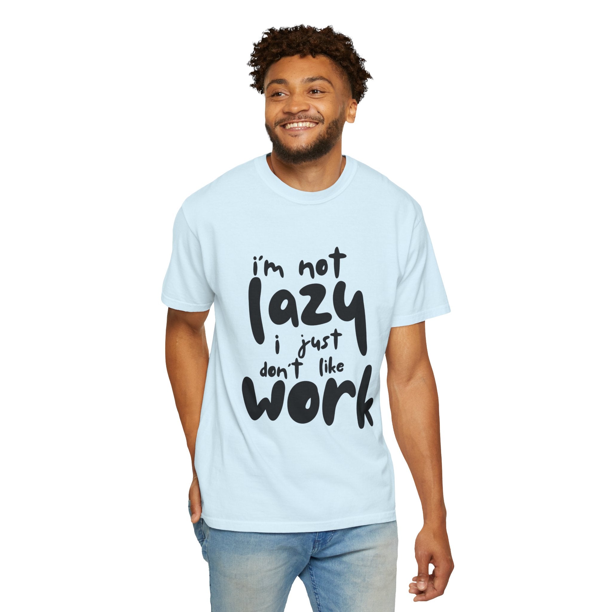 Graphic Tee — "I'm Not Lazy I Just Don't Like Work" Casual Statement T-Shirt