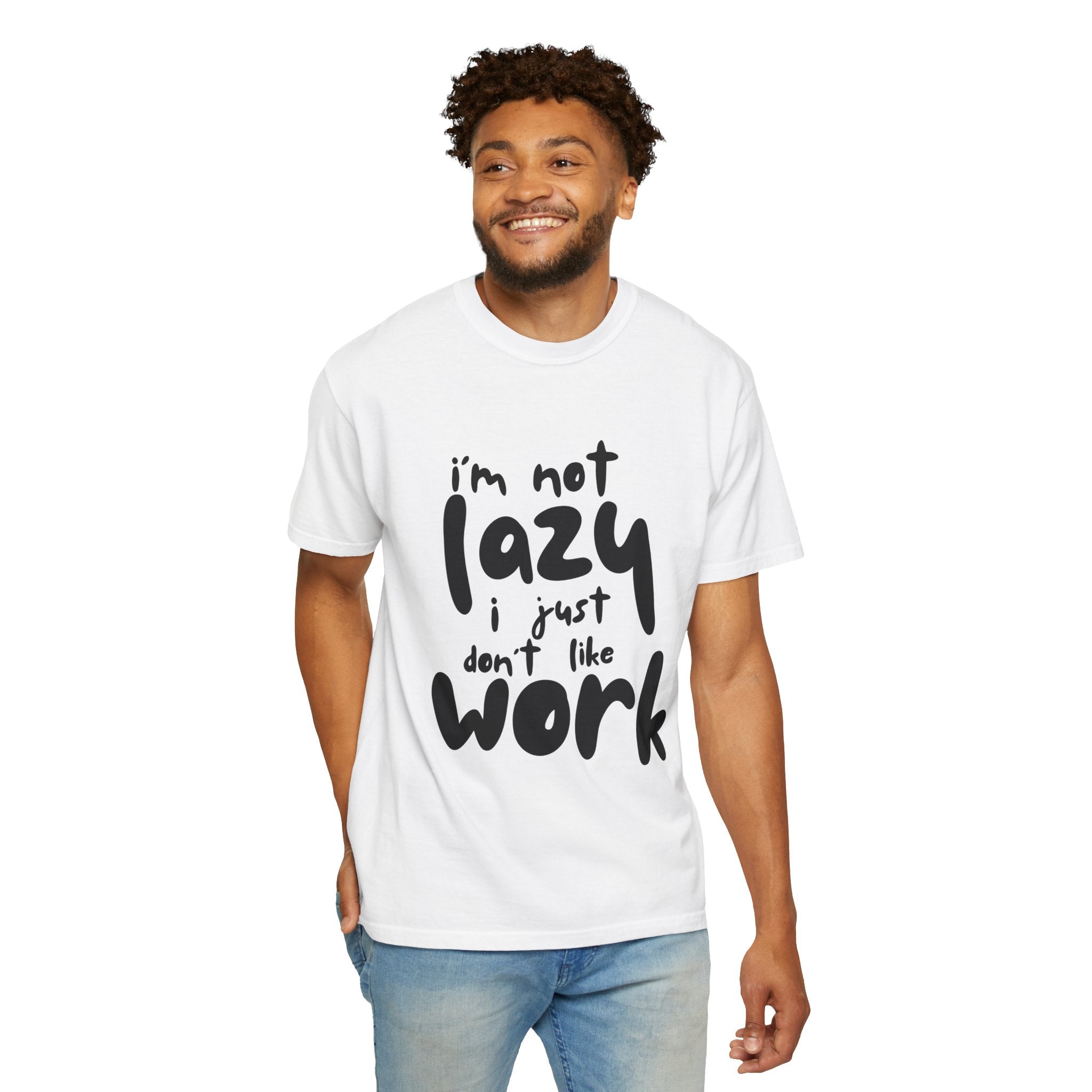 Graphic Tee — "I'm Not Lazy I Just Don't Like Work" Casual Statement T-Shirt