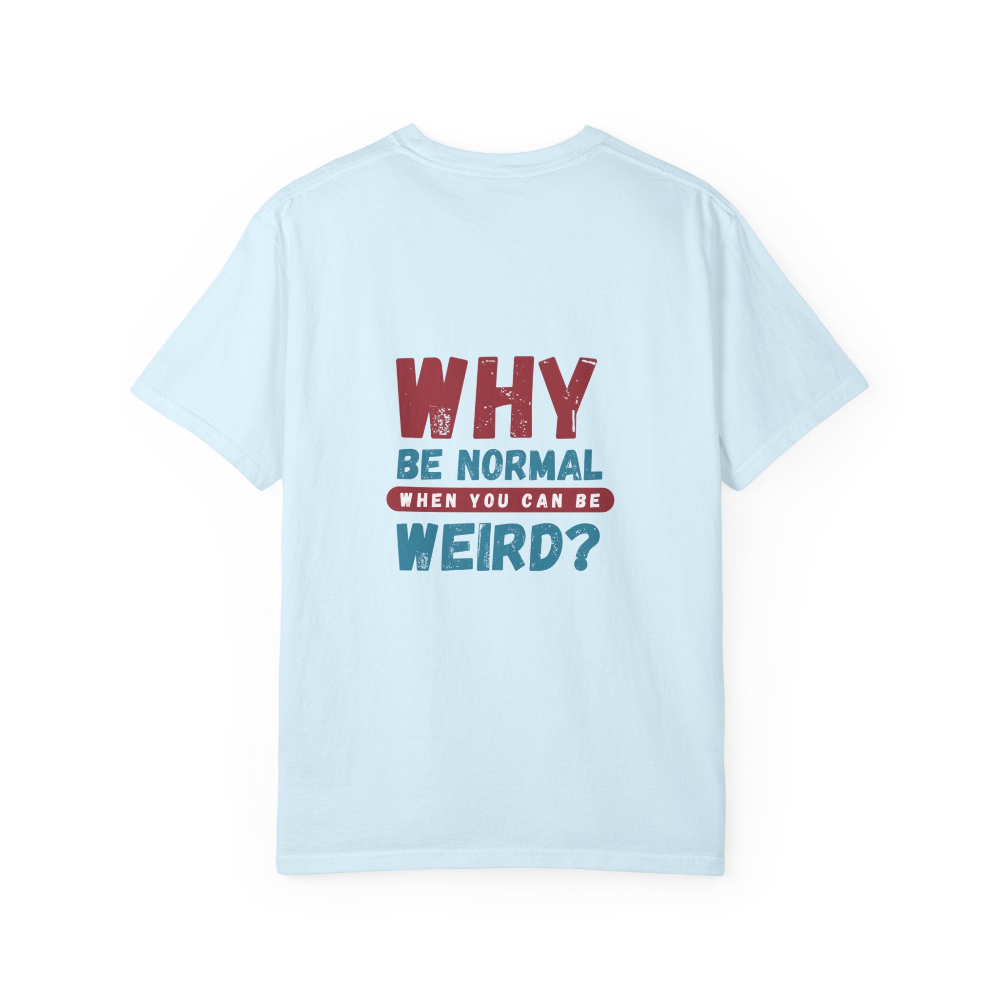 Why Be Normal When You Can Be Weird? T-Shirt