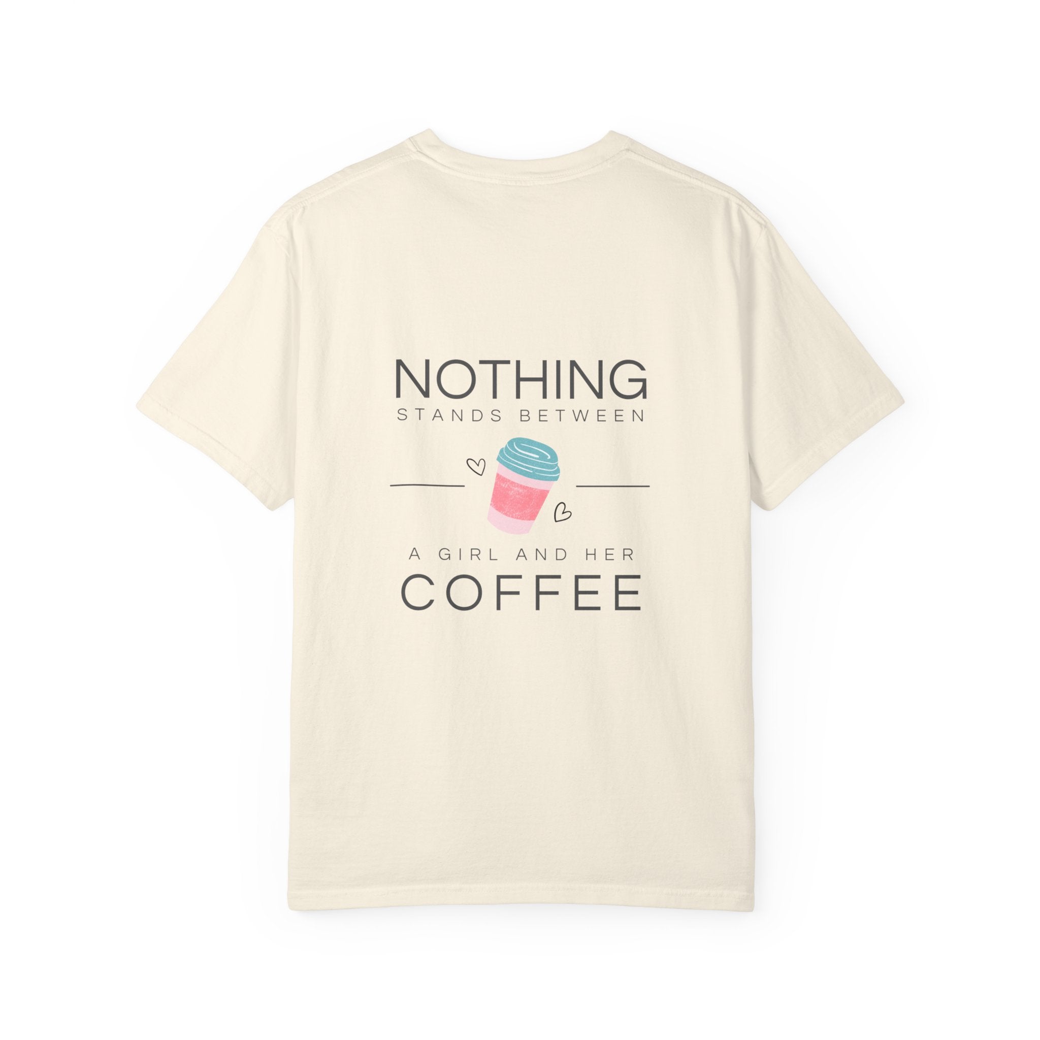 Nothing Stands Between A Girl And Her Coffee T-Shirt — Cute Coffee Lover Tee