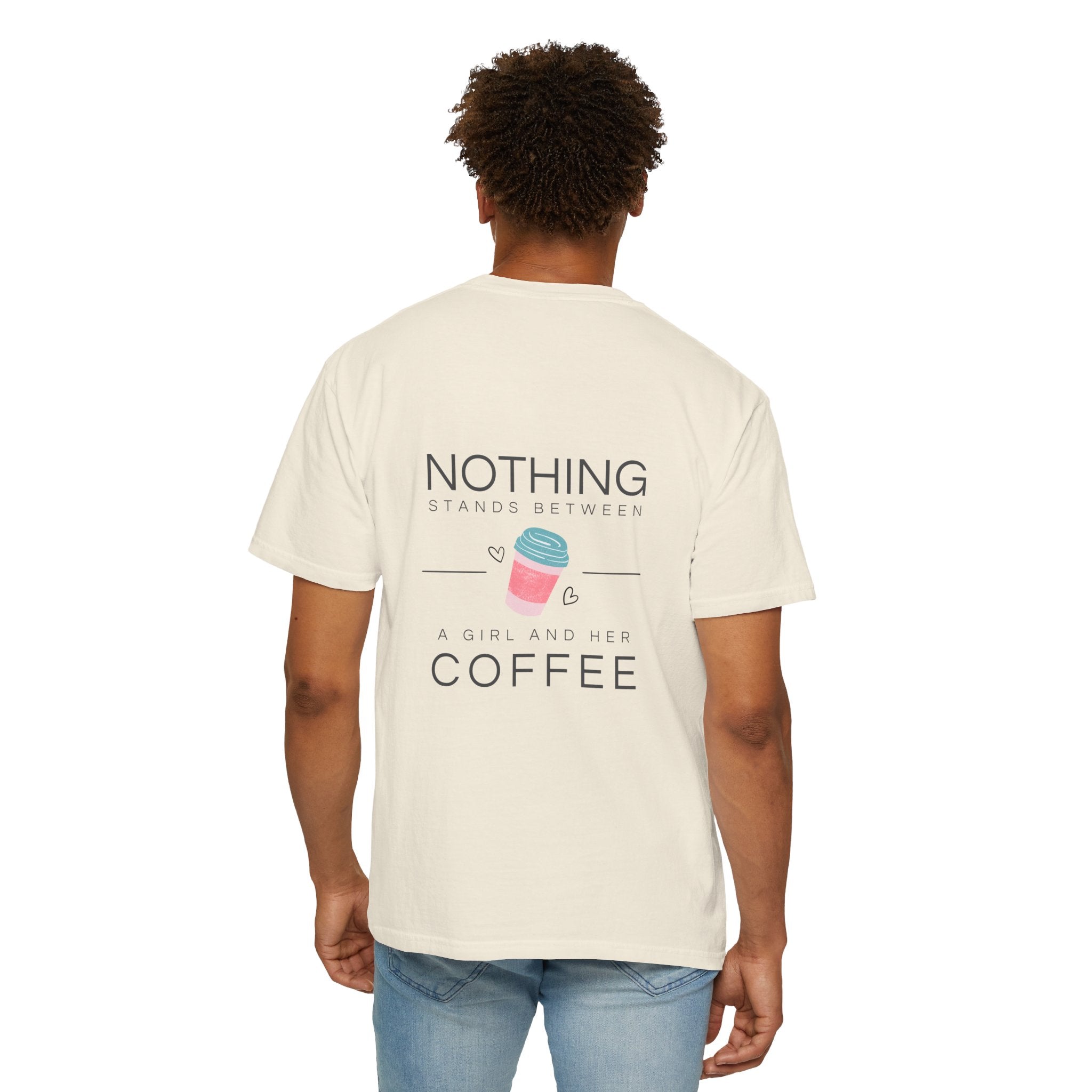 Nothing Stands Between A Girl And Her Coffee T-Shirt — Cute Coffee Lover Tee