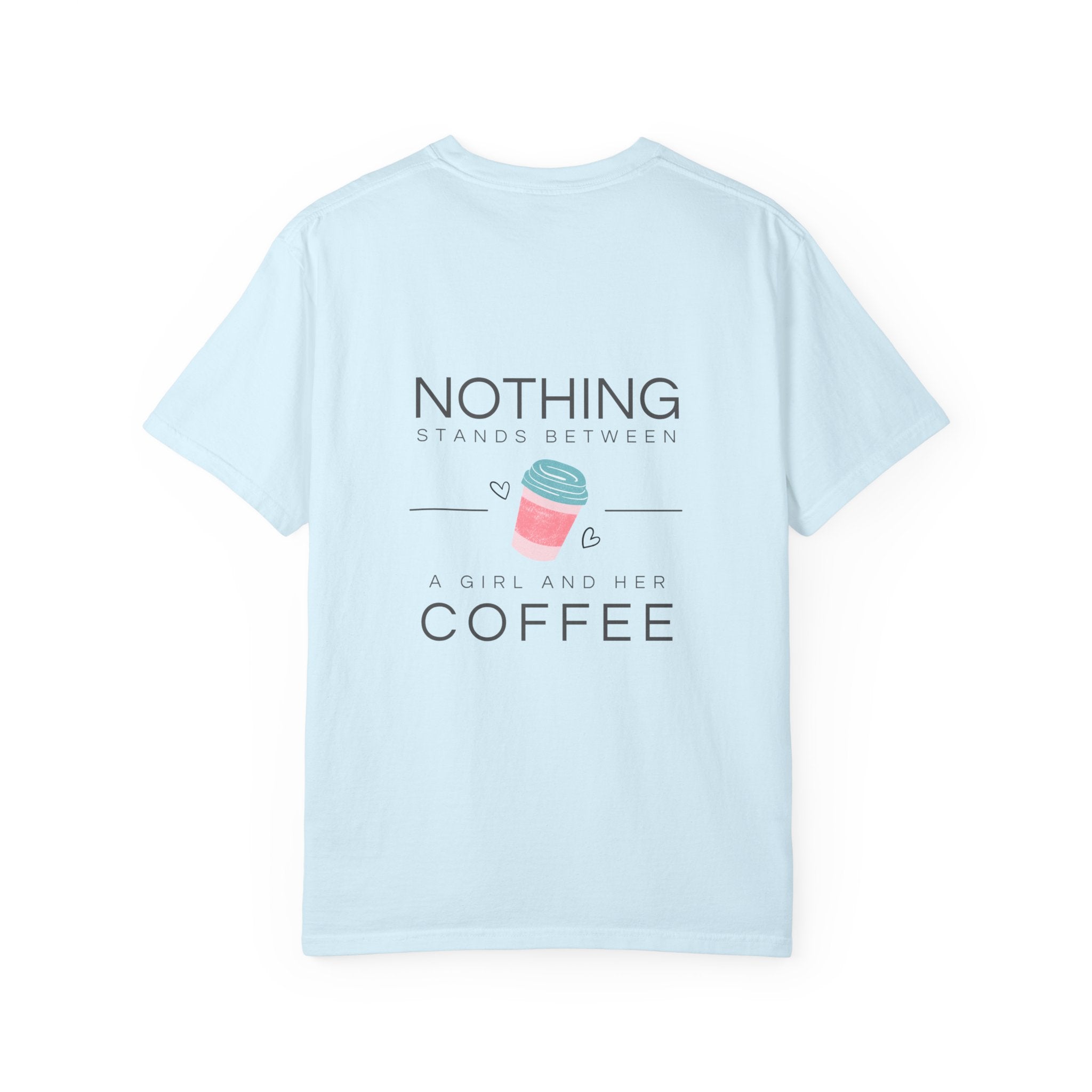 Nothing Stands Between A Girl And Her Coffee T-Shirt — Cute Coffee Lover Tee