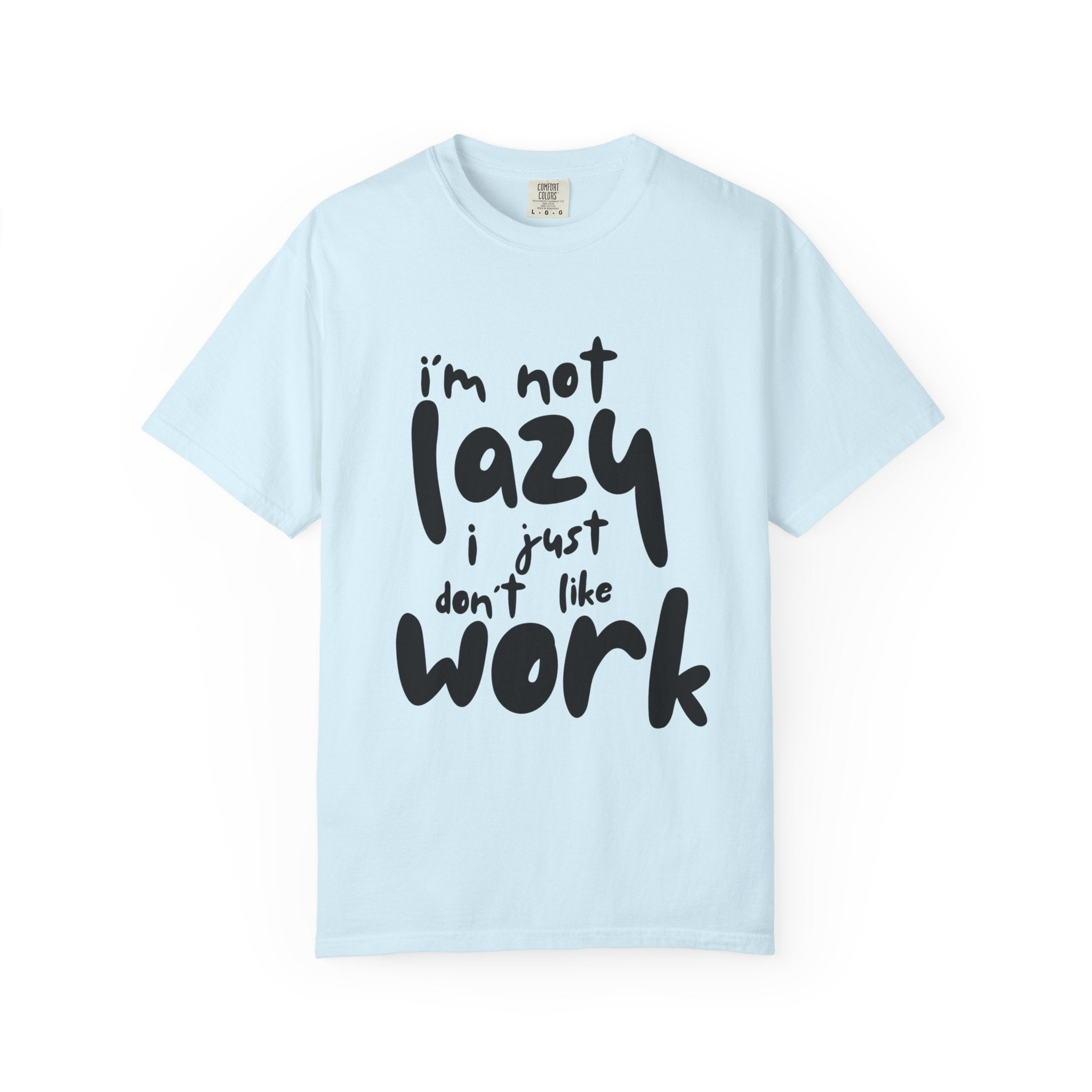 Graphic Tee — "I'm Not Lazy I Just Don't Like Work" Casual Statement T-Shirt